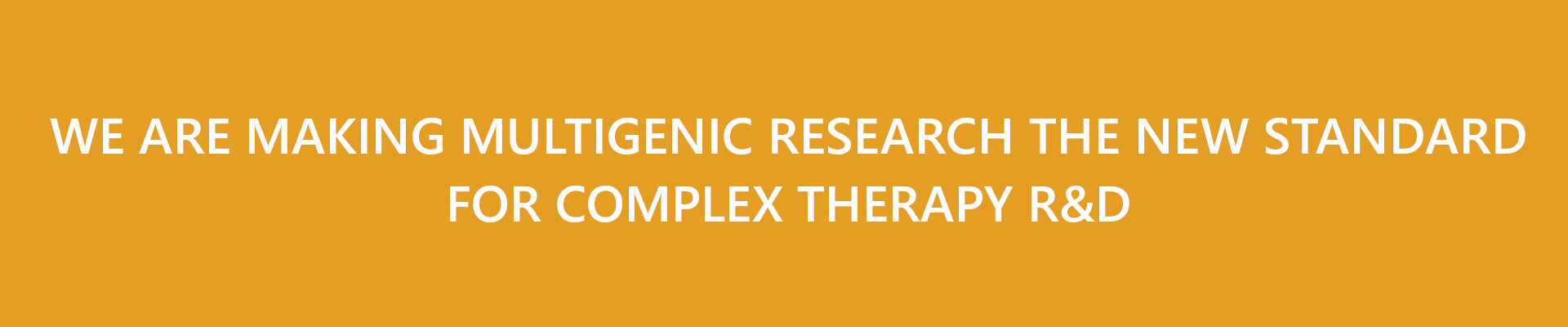 We are making MultiGenic research the new standard for complex Therapy R&D